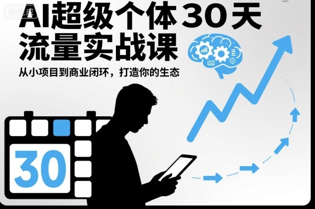 AI超级个体30天流量实战课，从小项目到商业闭环，打造你的生态-保成圈-山云人力,分享创业咨询_最新网络项目资源