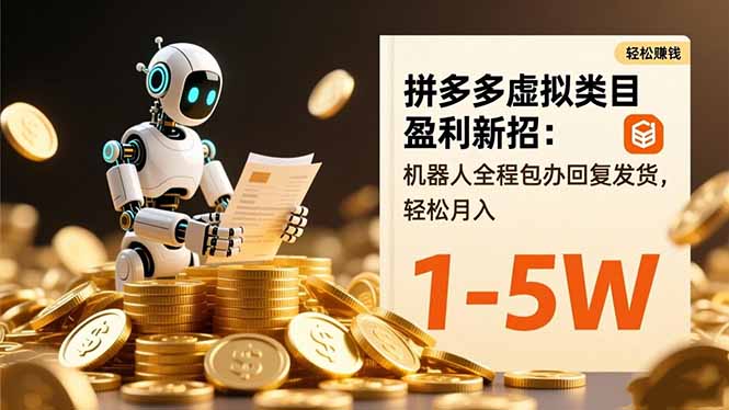 拼多多虚拟类目盈利新招：机器人全程包办回复发货，轻松月入 1-5W-保成圈-山云人力,分享创业咨询_最新网络项目资源