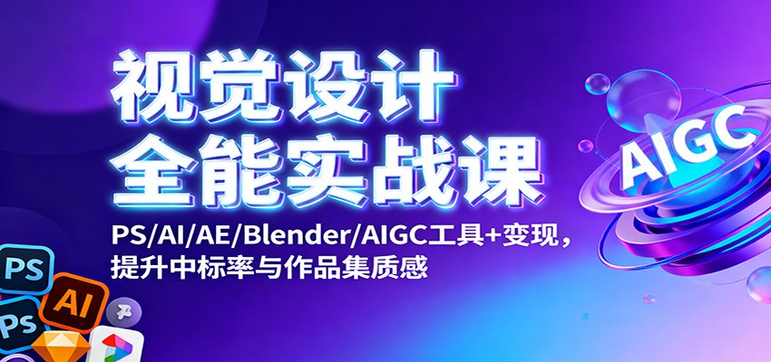 视觉设计全能实战课：PS/AI/AE/Blender/AIGC工具+变现，提升中标率与作品集质感-保成圈-山云人力,分享创业咨询_最新网络项目资源