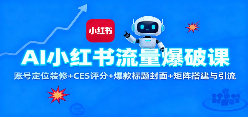 AI小红书流量爆破课：账号定位装修+CES 评分+爆款标题封面+矩阵搭建与引流-保成圈-山云人力,分享创业咨询_最新网络项目资源