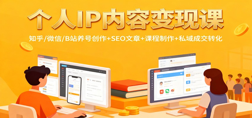 个人IP内容变现课：知乎/微信/B站养号创作+SEO文章+课程制作+私域成交转化-保成圈-山云人力,分享创业咨询_最新网络项目资源
