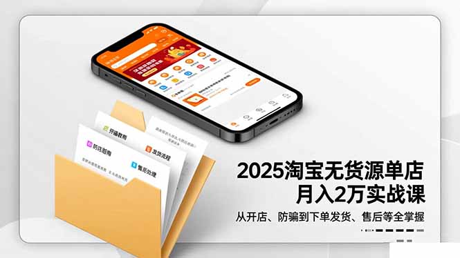 2025淘宝无货源单店月入2万-更11月：从开店、防骗到下单发货、售后全掌握-保成圈-山云人力,分享创业咨询_最新网络项目资源