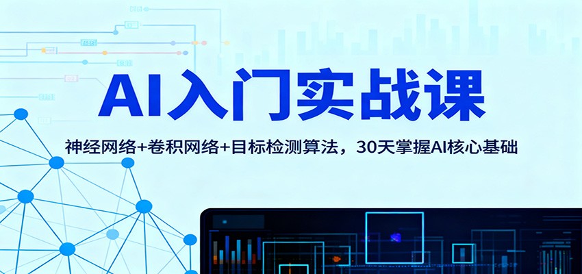 AI入门实战课：神经网络+卷积网络+目标检测算法，30天掌握AI核心基础-保成圈-山云人力,分享创业咨询_最新网络项目资源