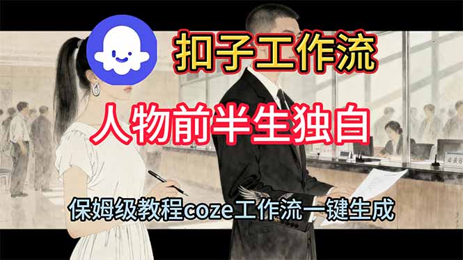 用扣子工作流制作人物前半生独白视频教程-保成圈-山云人力,分享创业咨询_最新网络项目资源
