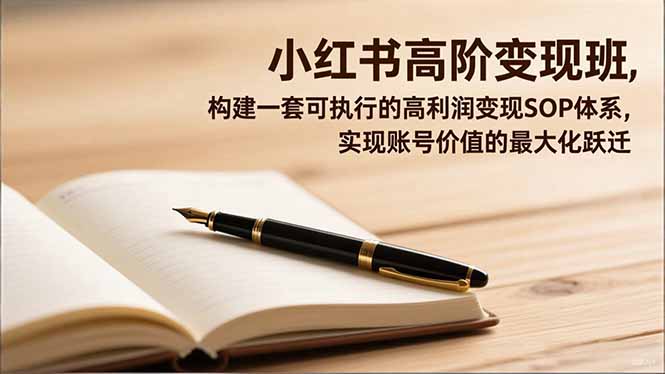 小红书高阶变现班，构建一套可执行的高利润变现SOP体系，实现账号价值的最大化跃迁-保成圈-山云人力,分享创业咨询_最新网络项目资源