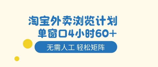 淘宝外卖浏览计划，到窗口4小时60+无需人工，轻松矩阵开干【揭秘】-保成圈-山云人力,分享创业咨询_最新网络项目资源