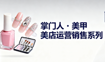 掌门人·美甲店运营销售系列-保成圈-山云人力,分享创业咨询_最新网络项目资源
