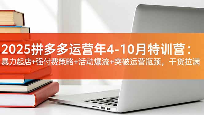 2025拼多多运营年4-10月特训营：暴力起店+强付费策略+活动爆流+突破运营瓶颈，干货拉满-保成圈-山云人力,分享创业咨询_最新网络项目资源