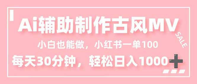 小白也能做！AI辅助制作古风MV，小红薯一单100，每天30分钟轻松日入1000+-保成圈-山云人力,分享创业咨询_最新网络项目资源