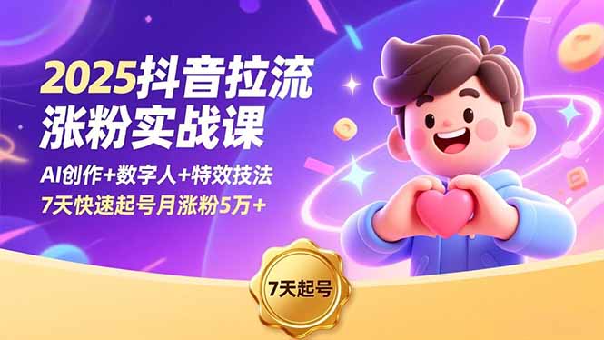 2025抖音拉流涨粉实战课，AI创作+数字人+特效技法，7天快速起号月涨粉5万+-保成圈-山云人力,分享创业咨询_最新网络项目资源