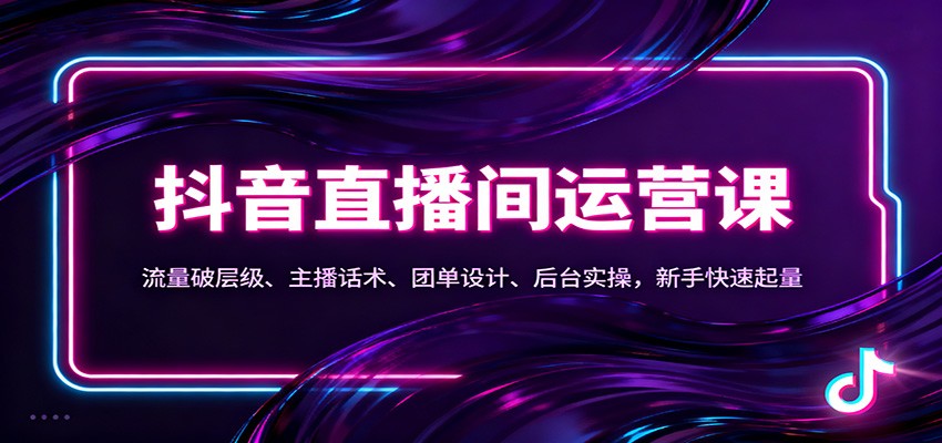 抖音同城直播间运营课：流量破层级、主播话术、团单设计、后台实操，新手快速起量-保成圈-山云人力,分享创业咨询_最新网络项目资源