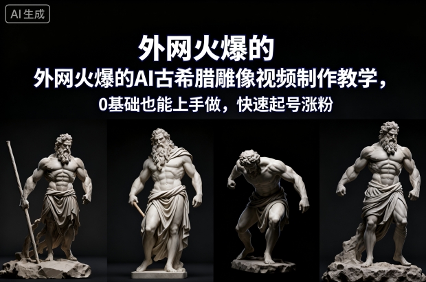 外网火爆的AI古希腊雕像视频制作教学，0基础也能上手做，快速起号涨粉-保成圈-山云人力,分享创业咨询_最新网络项目资源