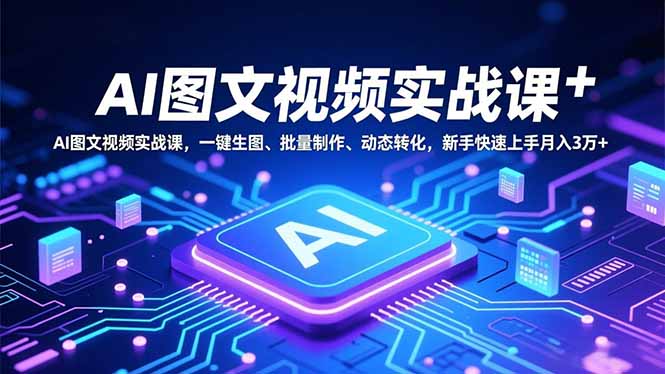 AI图文视频实战课，一键生图、批量制作、动态转化，新手快速上手月入3万+-保成圈-山云人力,分享创业咨询_最新网络项目资源