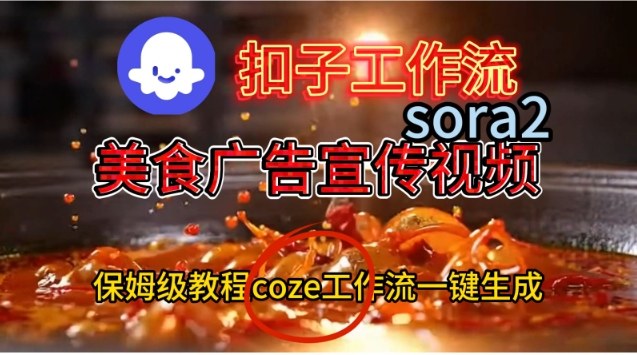 Coze扣子工作流一键生成Sora2美食户告宣传视频，保姆级搭建教程-保成圈-山云人力,分享创业咨询_最新网络项目资源
