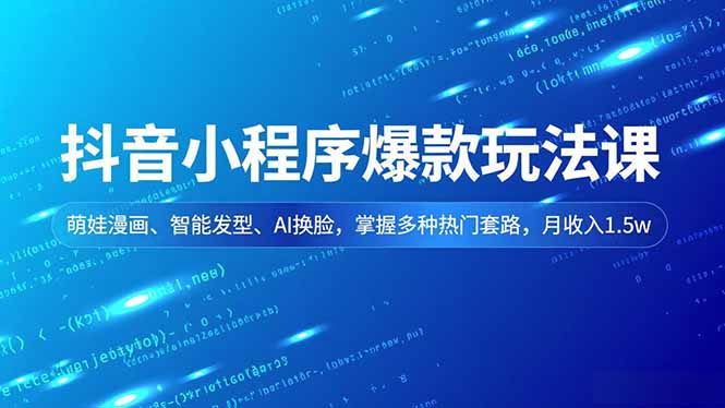 抖音小程序爆款玩法课，萌娃漫画、智能发型、AI换脸，掌握多种热门套路，月收入1.5w-保成圈-山云人力,分享创业咨询_最新网络项目资源