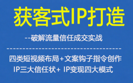 获客型IP打造，破解流量信任成，四类短视频布局+文案钩子指令创作IP三大信任状+IP变现四大模式-保成圈-山云人力,分享创业咨询_最新网络项目资源