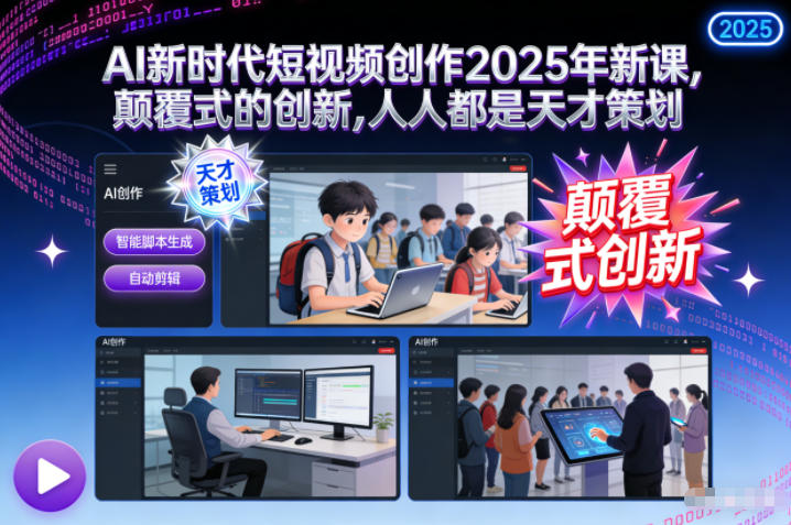 AI新时代短视频创作2025年新课，​颠覆式的创新，人人都是天才策划-保成圈-山云人力,分享创业咨询_最新网络项目资源
