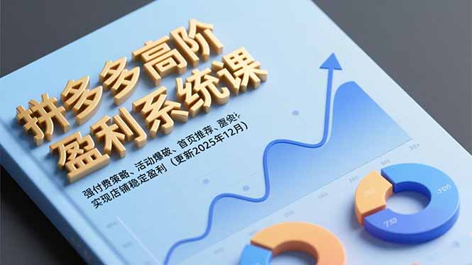 拼多多高阶盈利系统课，强付费策略、活动爆破、首页推荐，实现店铺稳定盈利(更新12月-保成圈-山云人力,分享创业咨询_最新网络项目资源