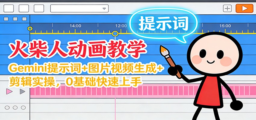 12月火柴人动画教学：Gemini 提示词+图片视频生成+剪辑实操，0基础快速上手-保成圈-山云人力,分享创业咨询_最新网络项目资源