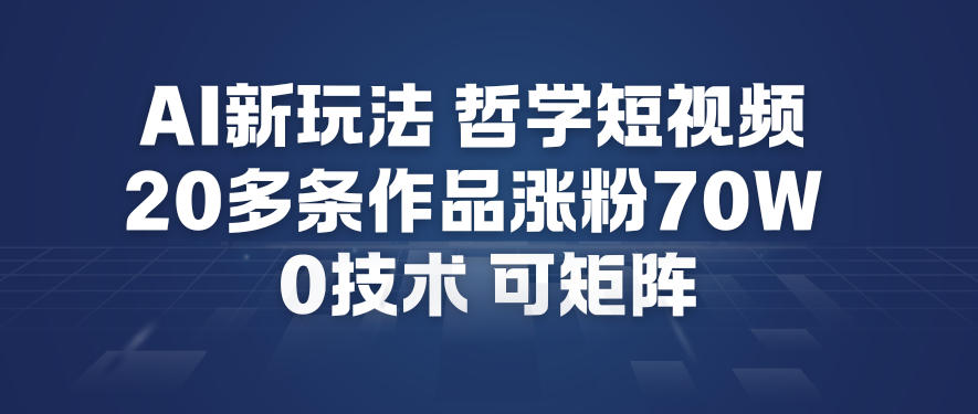 AI新玩法哲学短视频制作教学，20多条作品涨粉70W，0成本赛道，可矩阵-保成圈-山云人力,分享创业咨询_最新网络项目资源
