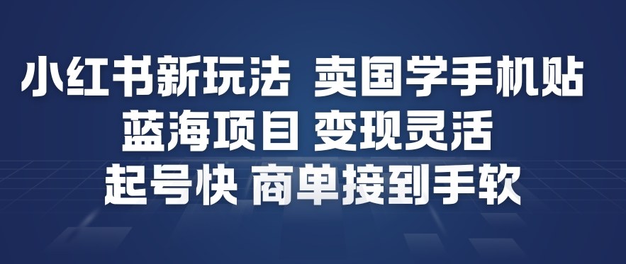 小红书新玩法，卖国学手机贴，蓝海项目，变现灵活，起号快，商单接到手软-保成圈-山云人力,分享创业咨询_最新网络项目资源