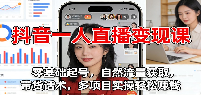 抖音一人直播变现课：零基础起号，自然流量获取，带货话术，多项目实操轻松赚钱-保成圈-山云人力,分享创业咨询_最新网络项目资源