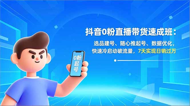 抖音0粉直播带货速成班：选品建号、随心推起号、数据优化，快速冷启动破流量，7天实现日销过万-保成圈-山云人力,分享创业咨询_最新网络项目资源