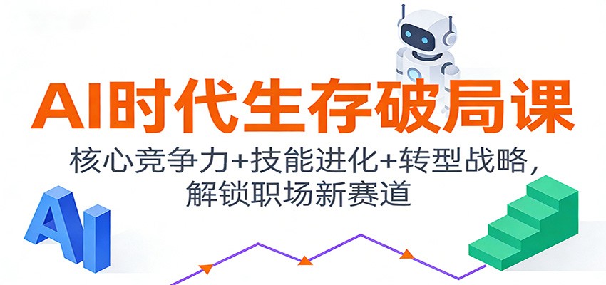 AI时代生存破局课：核心竞争力+技能进化+转型战略，解锁职场新赛道-保成圈-山云人力,分享创业咨询_最新网络项目资源