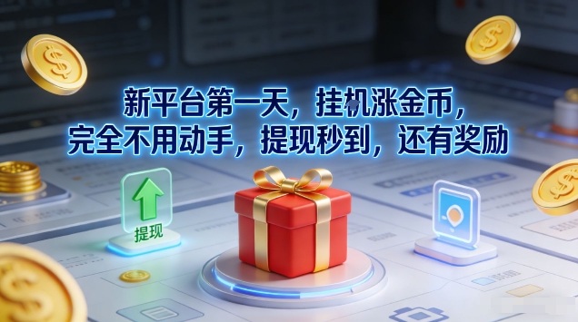 新平台第一天，挂G涨金币，完全不用动手，提现秒到，还有奖励【揭秘】-保成圈-山云人力,分享创业咨询_最新网络项目资源