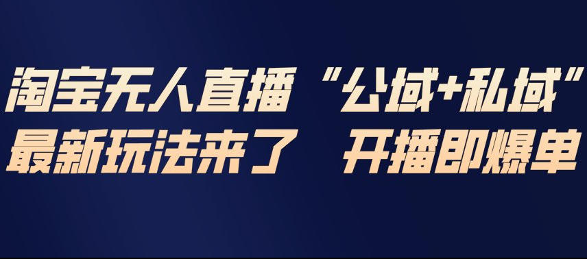 淘宝无人直播完整教程，公试+私域，最新玩法来了，开播即爆单-保成圈-山云人力,分享创业咨询_最新网络项目资源