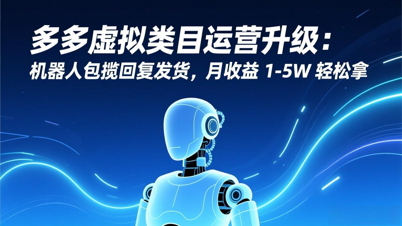 多多虚拟类目运营升级：机器人包揽回复发货，月收益 1-5W 轻松拿-保成圈-山云人力,分享创业咨询_最新网络项目资源