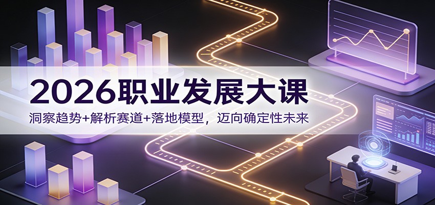 2026职业发展大课：洞察趋势+解析赛道+落地模型，迈向确定性未来-保成圈-山云人力,分享创业咨询_最新网络项目资源