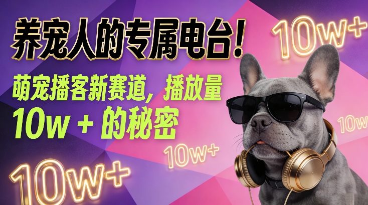 养宠人的专属电台！萌宠播客新赛道，播放量10w+的秘密-保成圈-山云人力,分享创业咨询_最新网络项目资源