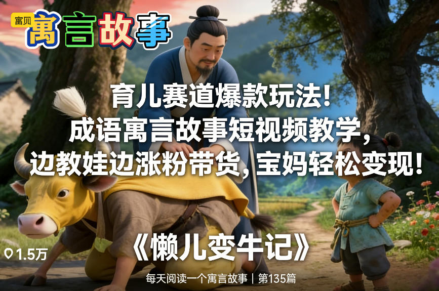 育儿赛道爆款玩法！成语寓言故事短视频教学，边教娃边涨粉带货，宝妈轻松变现！-保成圈-山云人力,分享创业咨询_最新网络项目资源