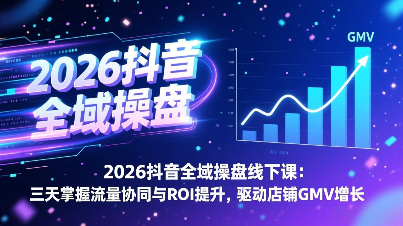 2026抖音全域操盘线下课：三天掌握流量协同与ROI提升，驱动店铺GMV增长-保成圈-山云人力,分享创业咨询_最新网络项目资源