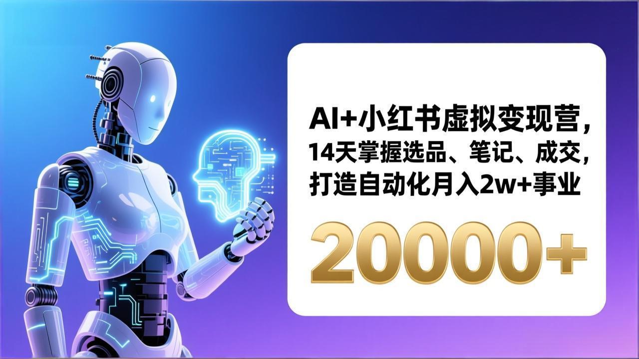 AI+小红书虚拟变现营，14天掌握选品、笔记、成交，打造自动化月入2w+事业(更新-保成圈-山云人力,分享创业咨询_最新网络项目资源