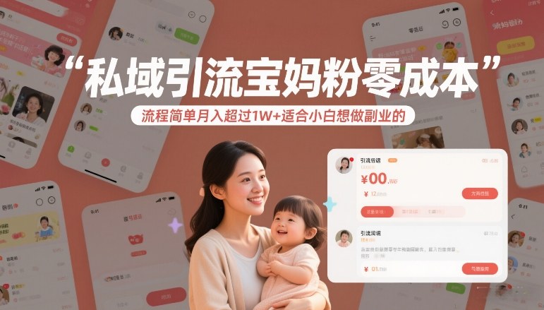 私域引流宝妈粉零成本流程简单月入超过1W+适合小白想做副业的-保成圈-山云人力,分享创业咨询_最新网络项目资源