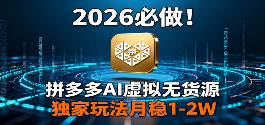 2026 必做！拼多多 AI 虚拟无货源，独家玩法月稳 1-2W-保成圈-山云人力,分享创业咨询_最新网络项目资源