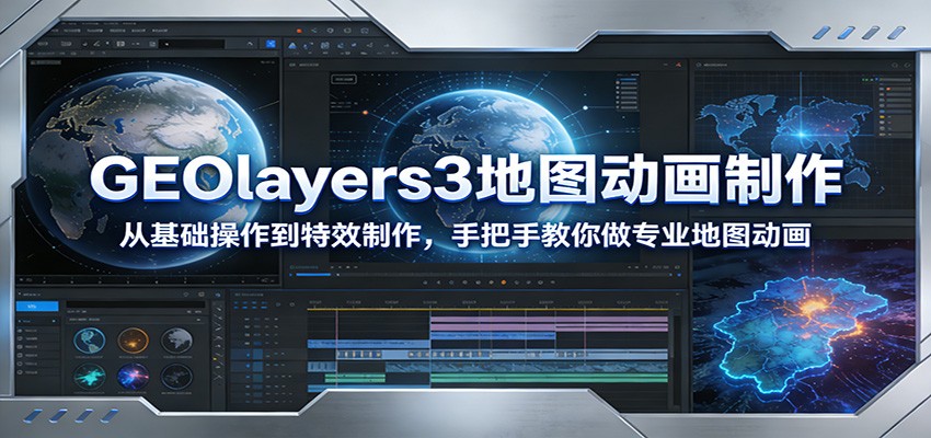 GEOlayers3地图动画制作：从基础操作到特效制作，手把手教你做专业地图动画-保成圈-山云人力,分享创业咨询_最新网络项目资源