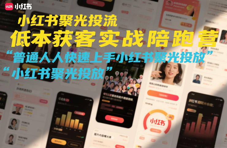 小红书聚光投流低成本获客实战陪跑营，普通人快速上手小红书聚光投放-保成圈-山云人力,分享创业咨询_最新网络项目资源