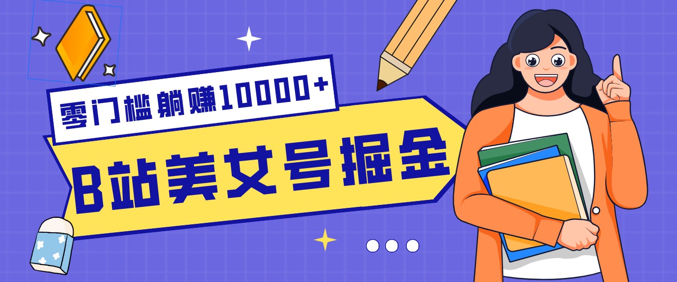 B站美女号掘金秘籍：网盘拉新躺赚10000+，玩法稳定新手也能做的长期副业-保成圈-山云人力,分享创业咨询_最新网络项目资源