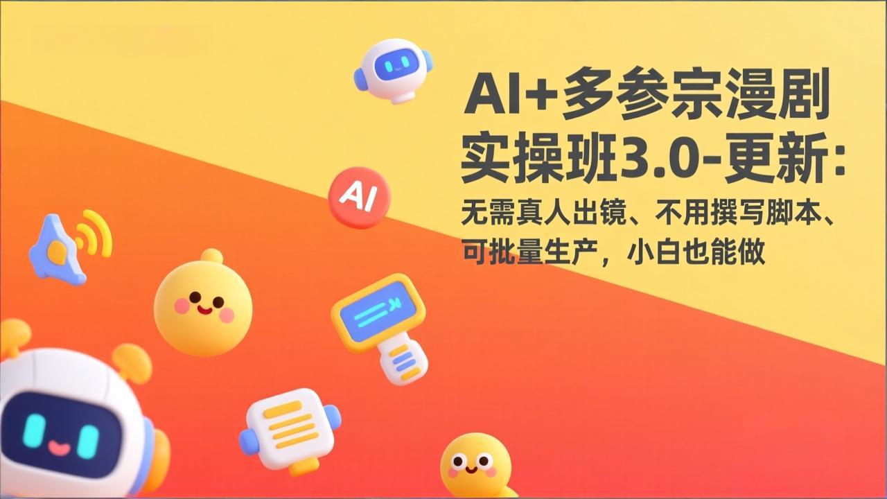 AI+多参宗漫剧实操班3.0-更新：无需真人出镜、不用撰写脚本、可批量生产，小白也能做-保成圈-山云人力,分享创业咨询_最新网络项目资源