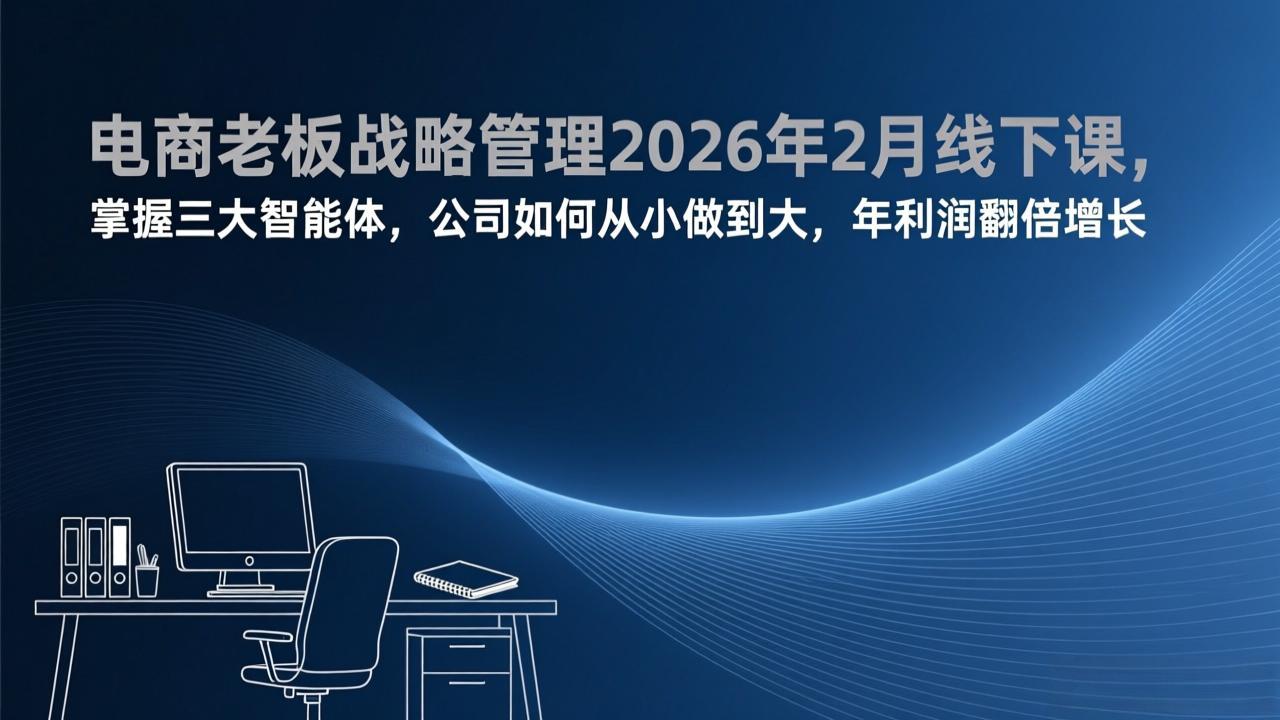 电商老板战略管理2026年2月线下课，掌握三大智能体，公司如何从小做到大，年利润翻倍增长-保成圈-山云人力,分享创业咨询_最新网络项目资源