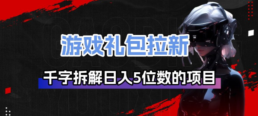 游戏礼包拉新_千字拆解日入5位数的项目逻辑-保成圈-山云人力,分享创业咨询_最新网络项目资源