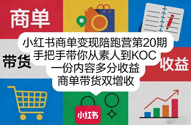 小红书商单变现陪跑营第20期，手把手带你从素人到KOC，一份内容多分收益，商单带货双增收-保成圈-山云人力,分享创业咨询_最新网络项目资源