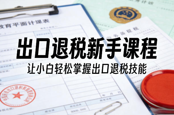 出口退税新手课程，让小白轻松掌握出口退税技能-保成圈-山云人力,分享创业咨询_最新网络项目资源