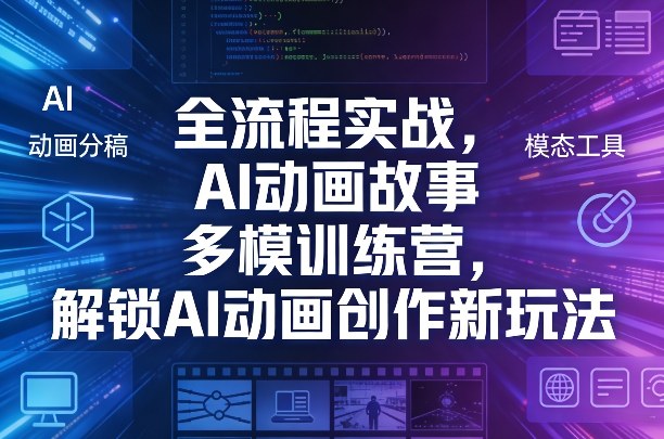 全流程实战，AI动画故事多模训练营，解锁AI动画创作新玩法-保成圈-山云人力,分享创业咨询_最新网络项目资源