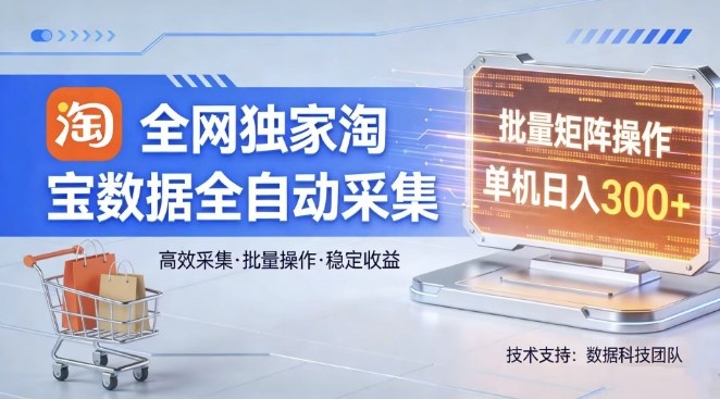 全网独家，淘宝数据全自动采集项目，批量可矩阵，单机轻松日入300【揭秘】-保成圈-山云人力,分享创业咨询_最新网络项目资源