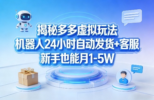 揭秘多多虚拟玩法，机器人24小时自动发货+客服，新手也能月1-5W！-保成圈-山云人力,分享创业咨询_最新网络项目资源