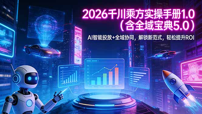2026 千川乘方实操手册 1.0(含全域宝典 5.0-保成圈-山云人力,分享创业咨询_最新网络项目资源